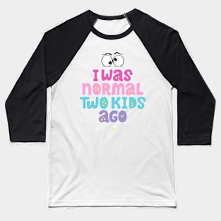 I Was Normal Two Kids Ago Funny Baseball T-Shirt